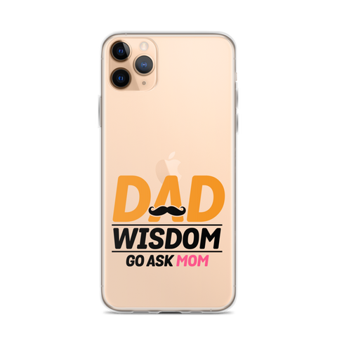 Dad Wisdom Go Ask Mom Clear Case for iPhone®