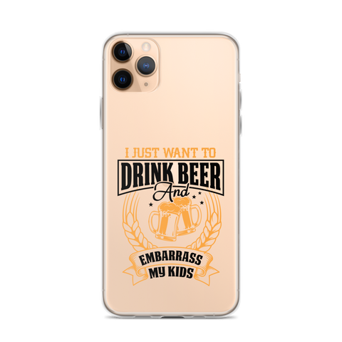 I Just Want To Drink Beer And Embarrass My Kids Clear Case for iPhone®