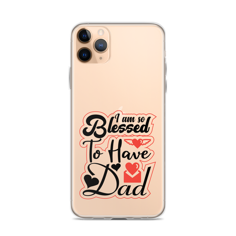 I Am So Blessed To Have Dad Clear Case for iPhone®