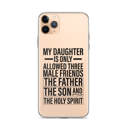 My Daughter Is Only Allowed Three Male Friends: The Father, The Son And The Holy Spirit Clear Case for iPhone®