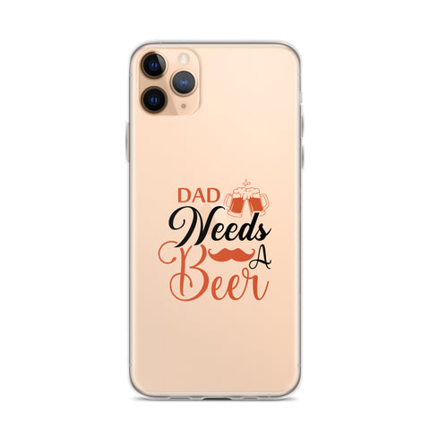 Dad Needs A Beer Clear Case for iPhone®