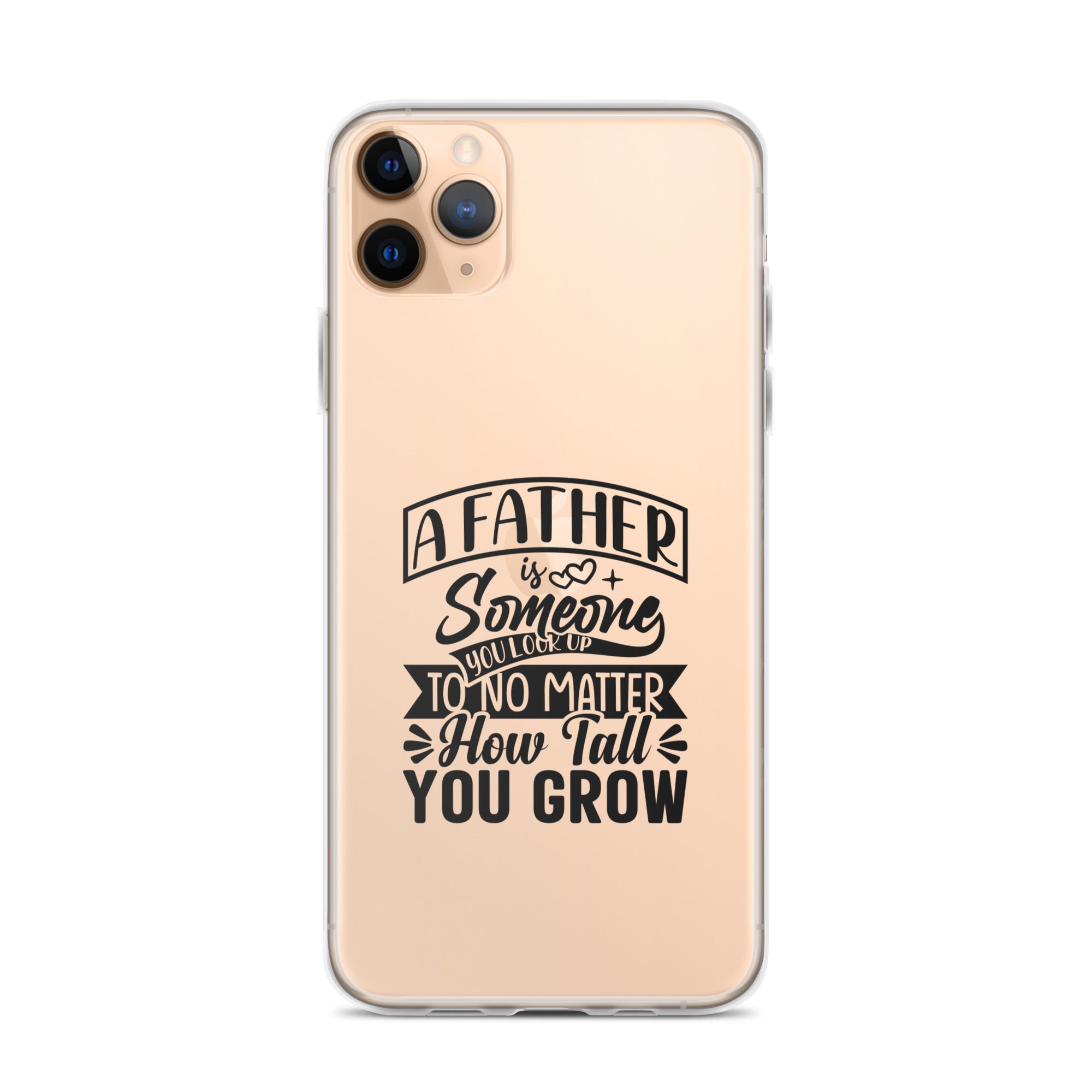 A Father Is Someone You Look Up To No Matter How Tall You Grow Clear Case for iPhone®