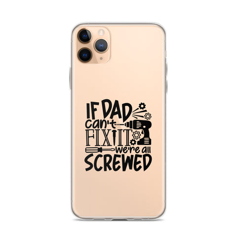 If Dad Cant Fix It We're All Screwed Clear Case for iPhone®