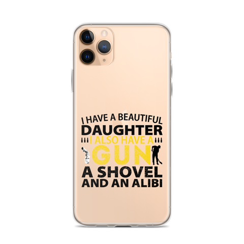 I Have A Beautiful Daughter. I Also Have A Gun, A Shovel, And An Alibi Clear Case for iPhone®