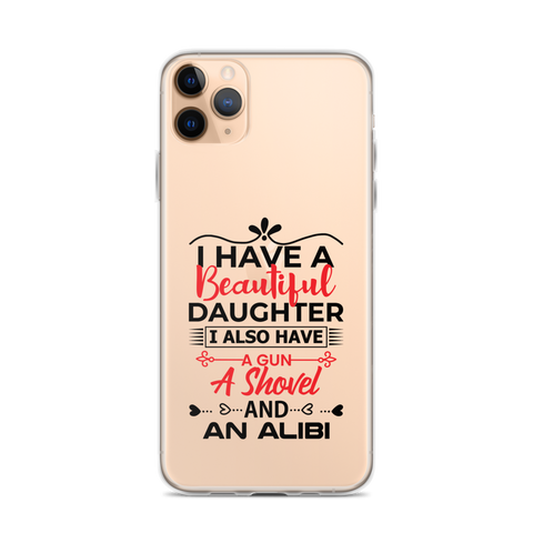 I Have A Beautiful Daughter. I Also Have A Gun, A Shovel, And An Alibi Clear Case for iPhone®