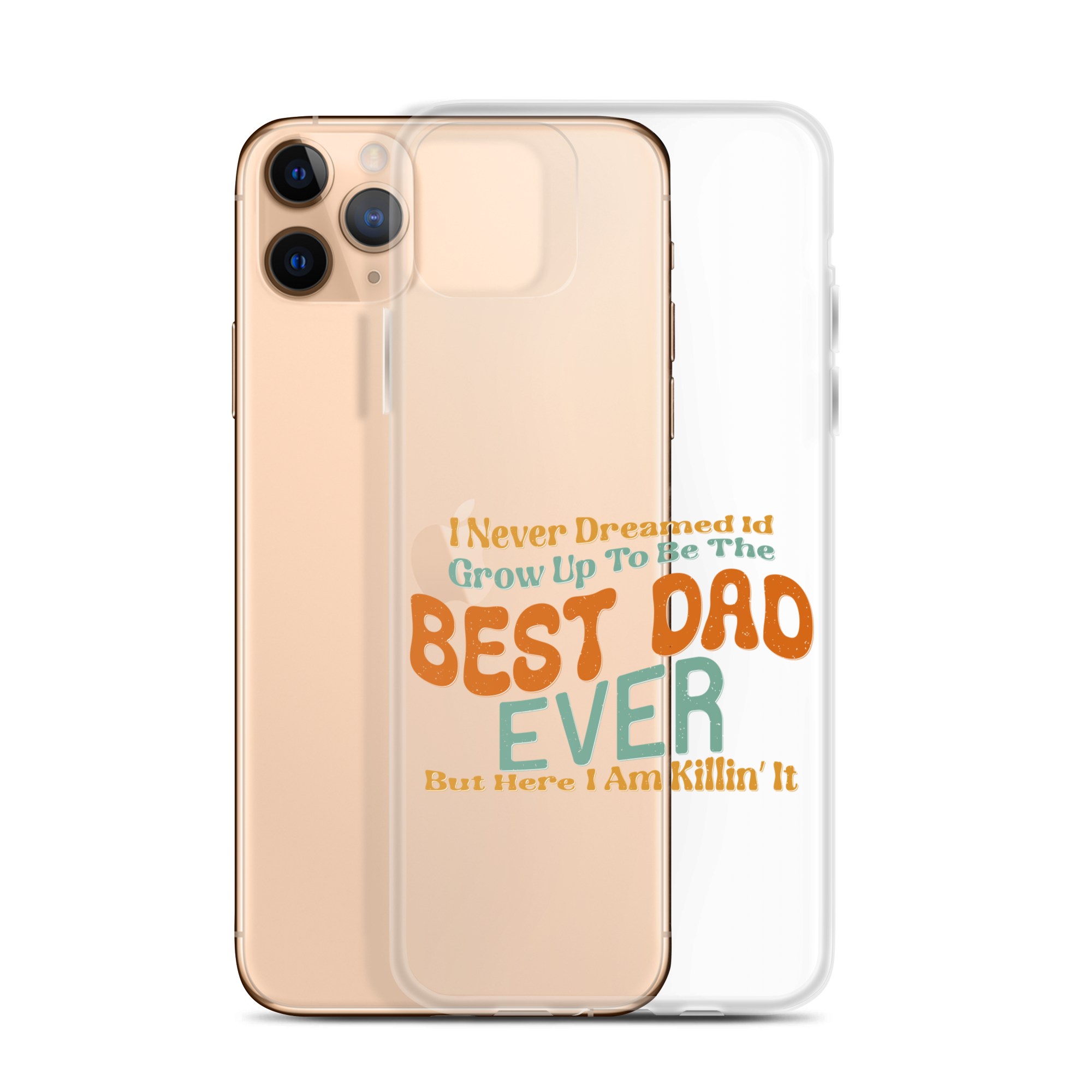 I Never Dreamed I'd Grow Up To Be The Best Dad Ever But Here I'm Killin' It Clear Case for iPhone®