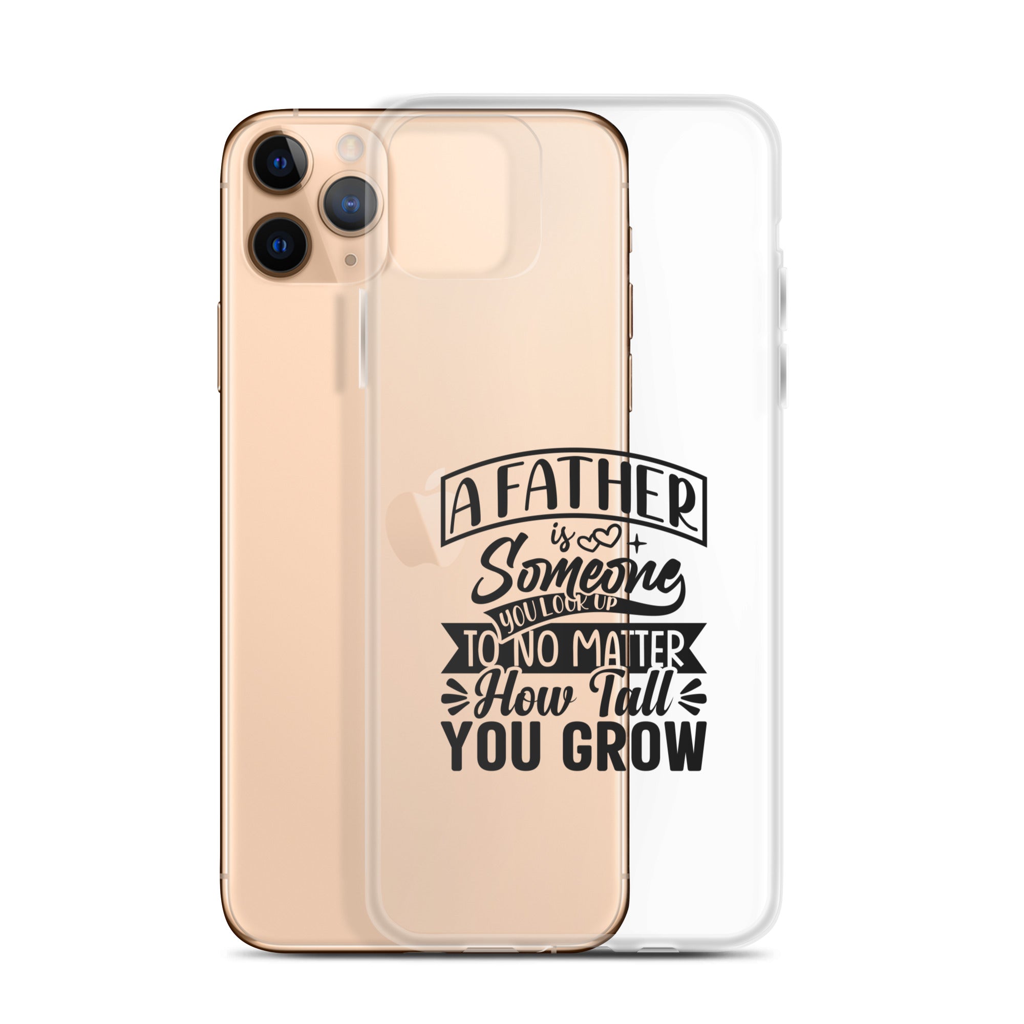 A Father Is Someone You Look Up To No Matter How Tall You Grow Clear Case for iPhone®