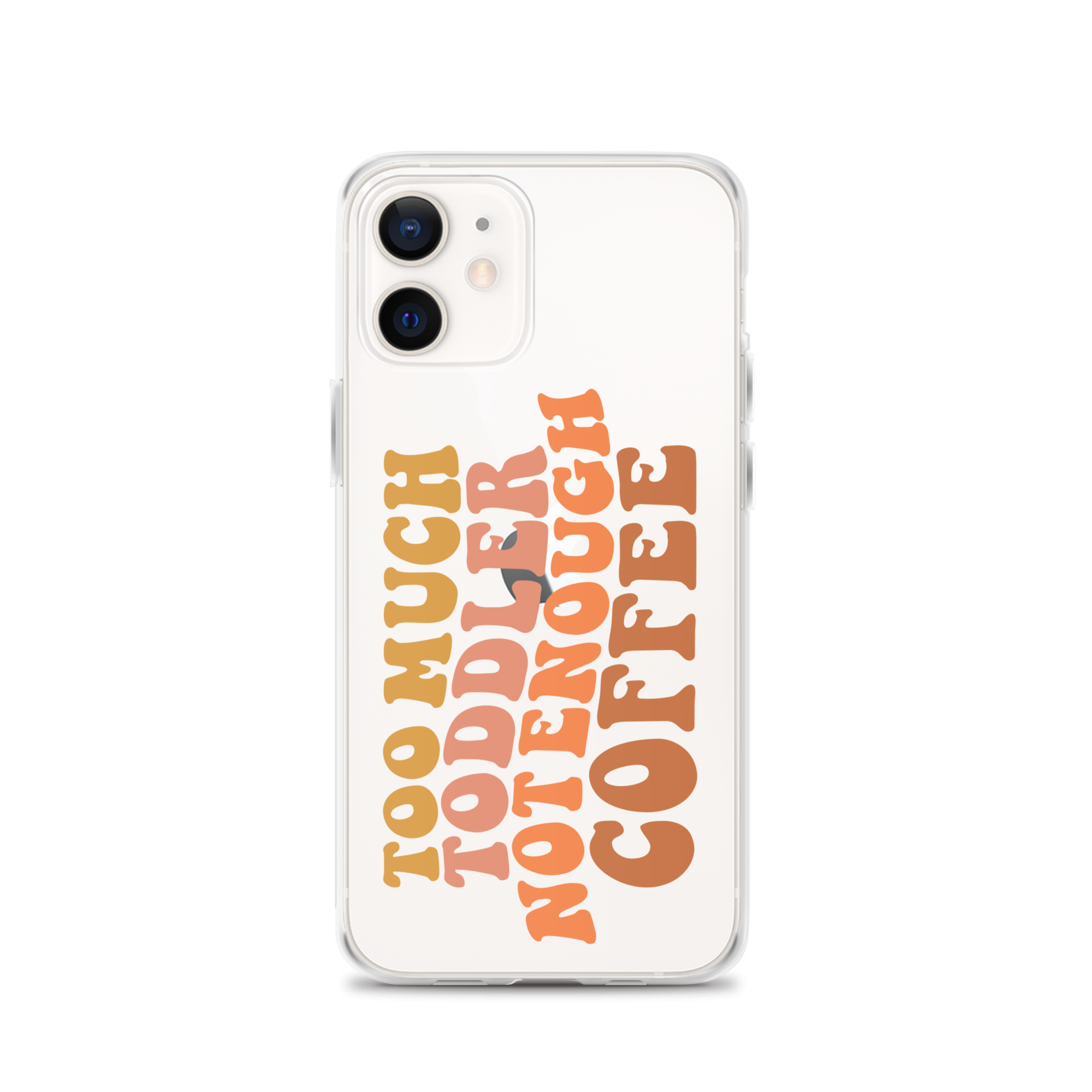 Too Much Toddler Not Enough Coffee Clear Case for iPhone®