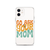 Go Ask Your Mom Clear Case for iPhone®