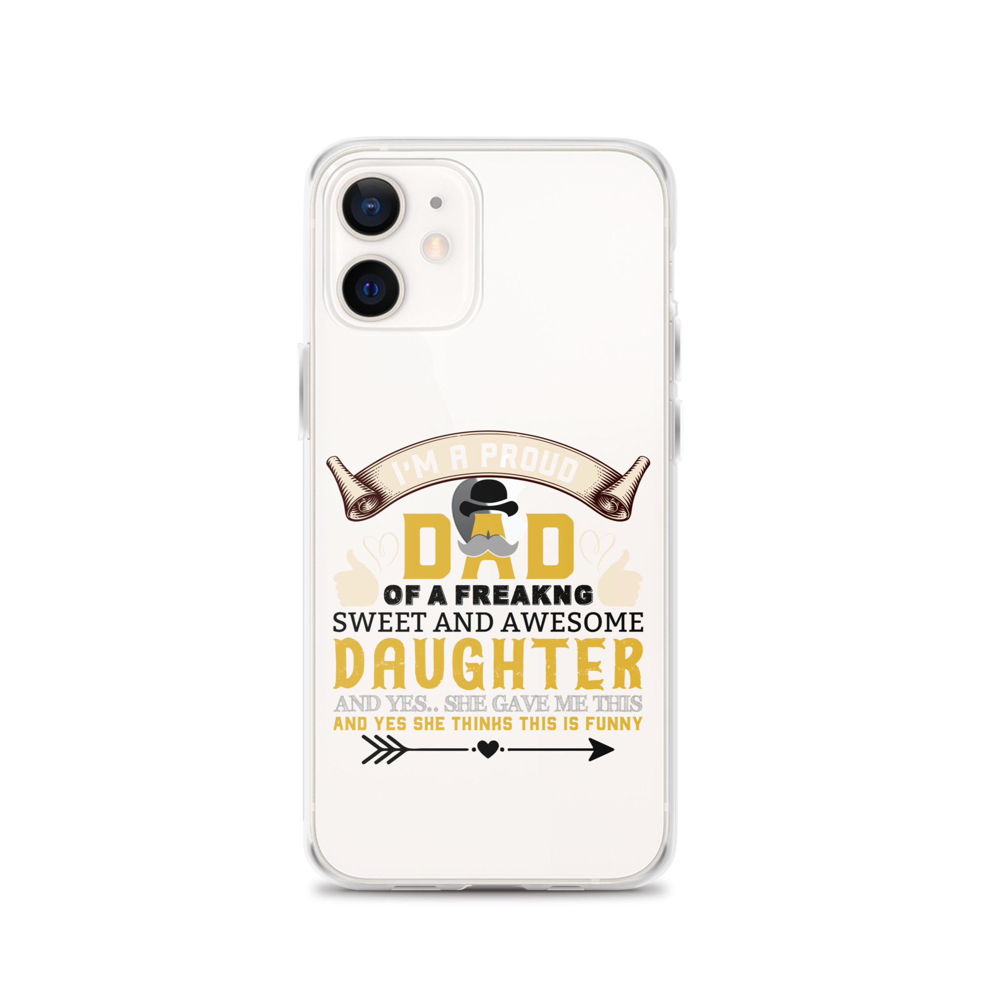 I'm A Proud Dad Of A Freaking Sweet And Awesome Daughter And Yes She Gave Me This And Yes she Thinks This Is Funny Clear Case for iPhone®