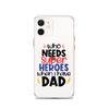 Who Needs Super Heroes When I Have Dad Clear Case for iPhone®