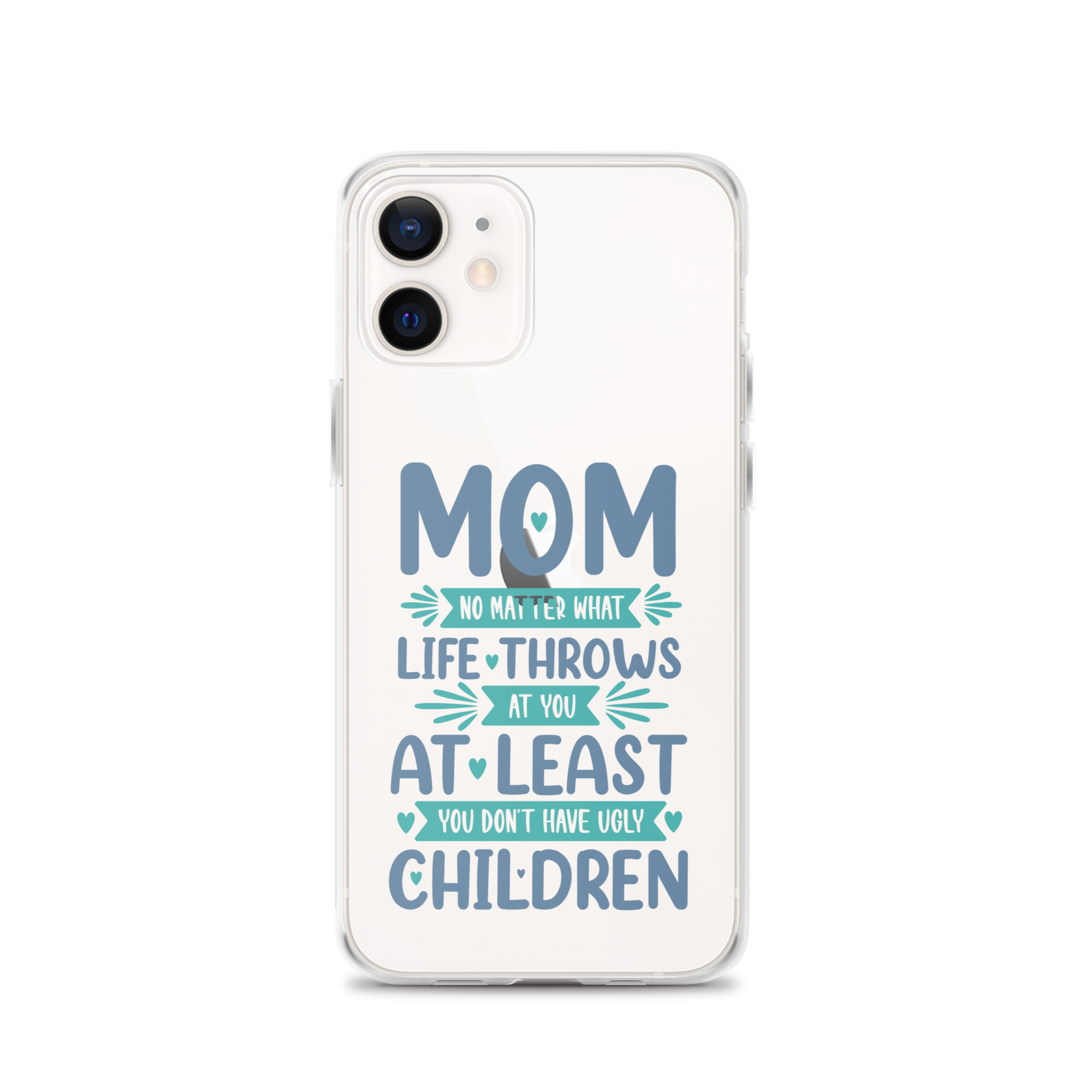 No Matter What Life Throws At You, At Least You Don't Have Ugly Children Clear Case for iPhone®