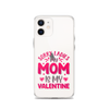 Sorry Ladies, My Mom Is My Valentine Clear Case for iPhone®