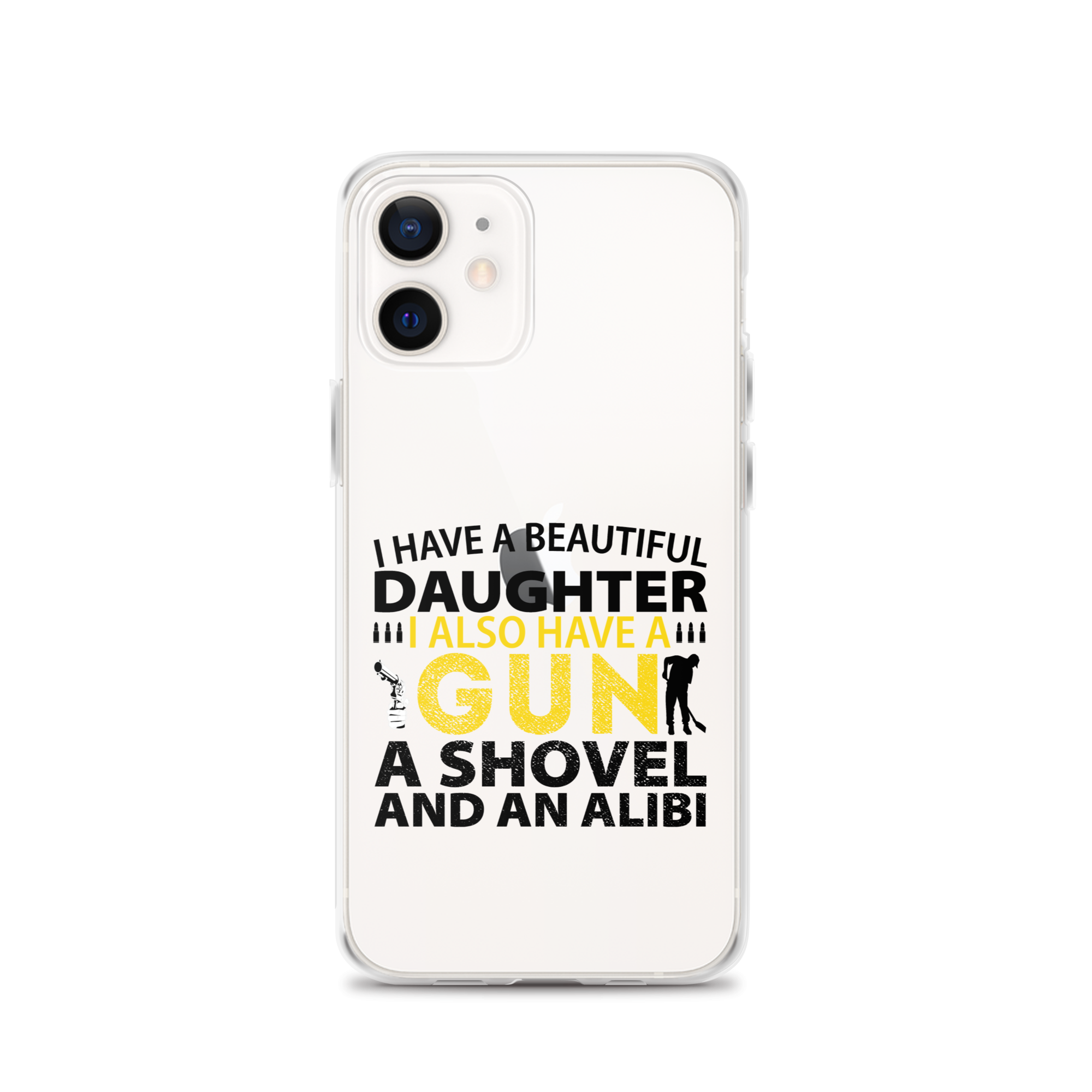 I Have A Beautiful Daughter. I Also Have A Gun, A Shovel, And An Alibi Clear Case for iPhone®