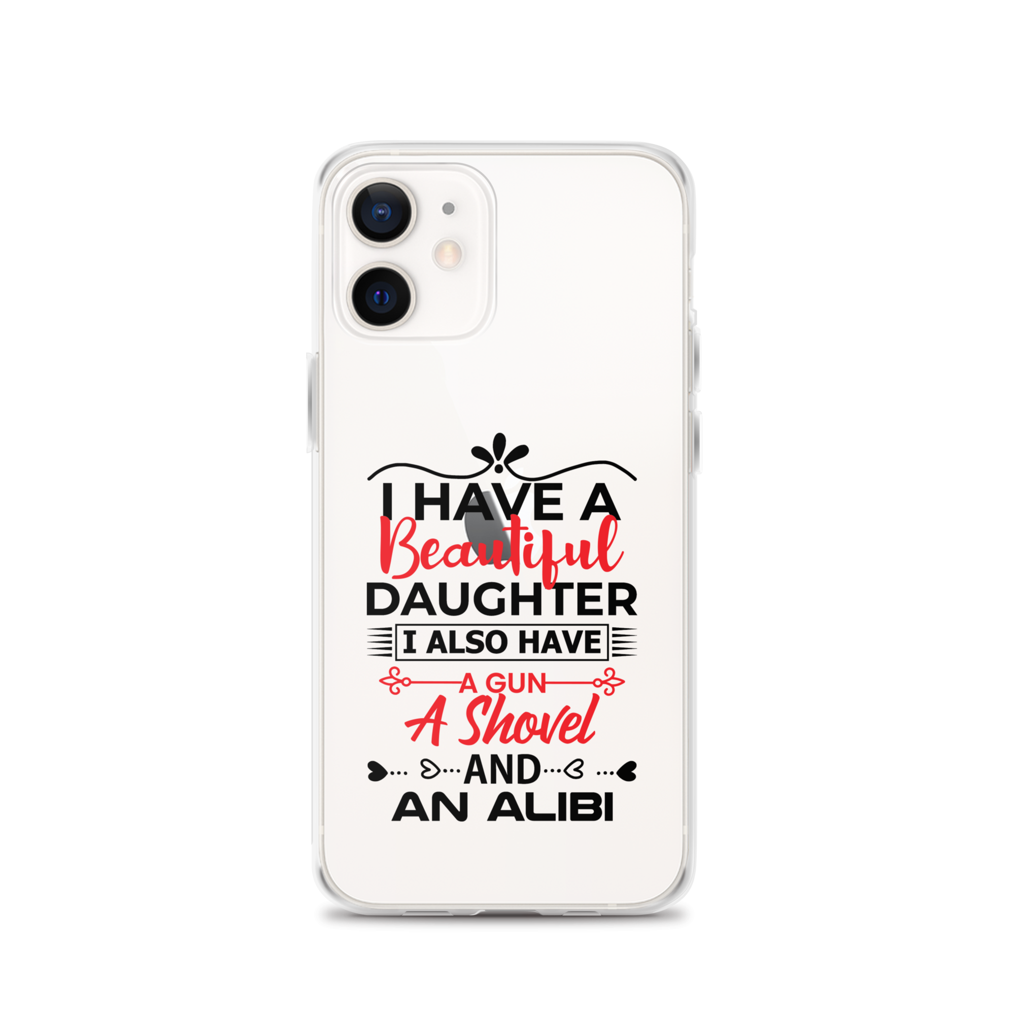 I Have A Beautiful Daughter. I Also Have A Gun, A Shovel, And An Alibi Clear Case for iPhone®