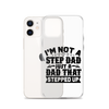 I'm Not A Step Dad Just A Dad That Stepped Up Clear Case for iPhone®