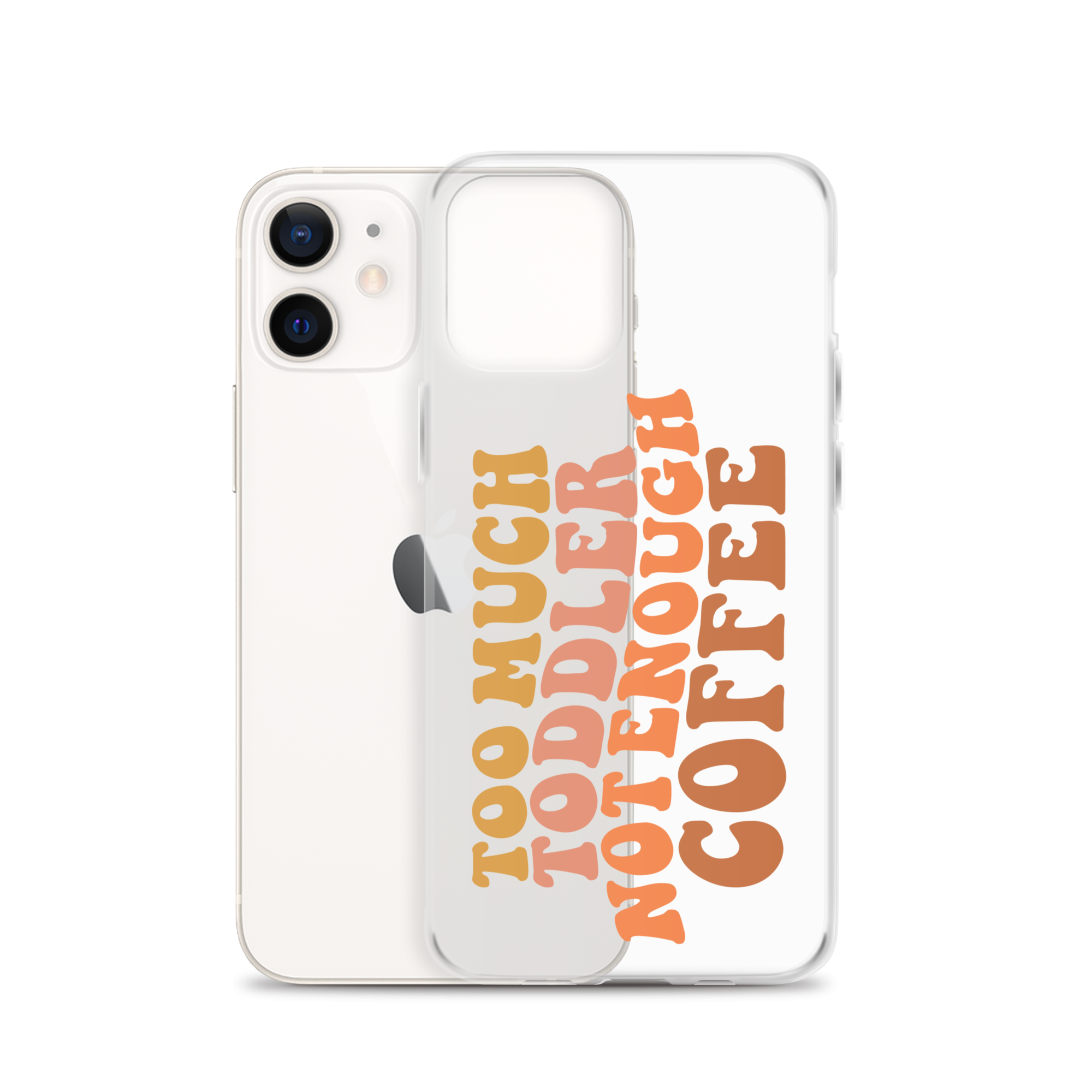 Too Much Toddler Not Enough Coffee Clear Case for iPhone®