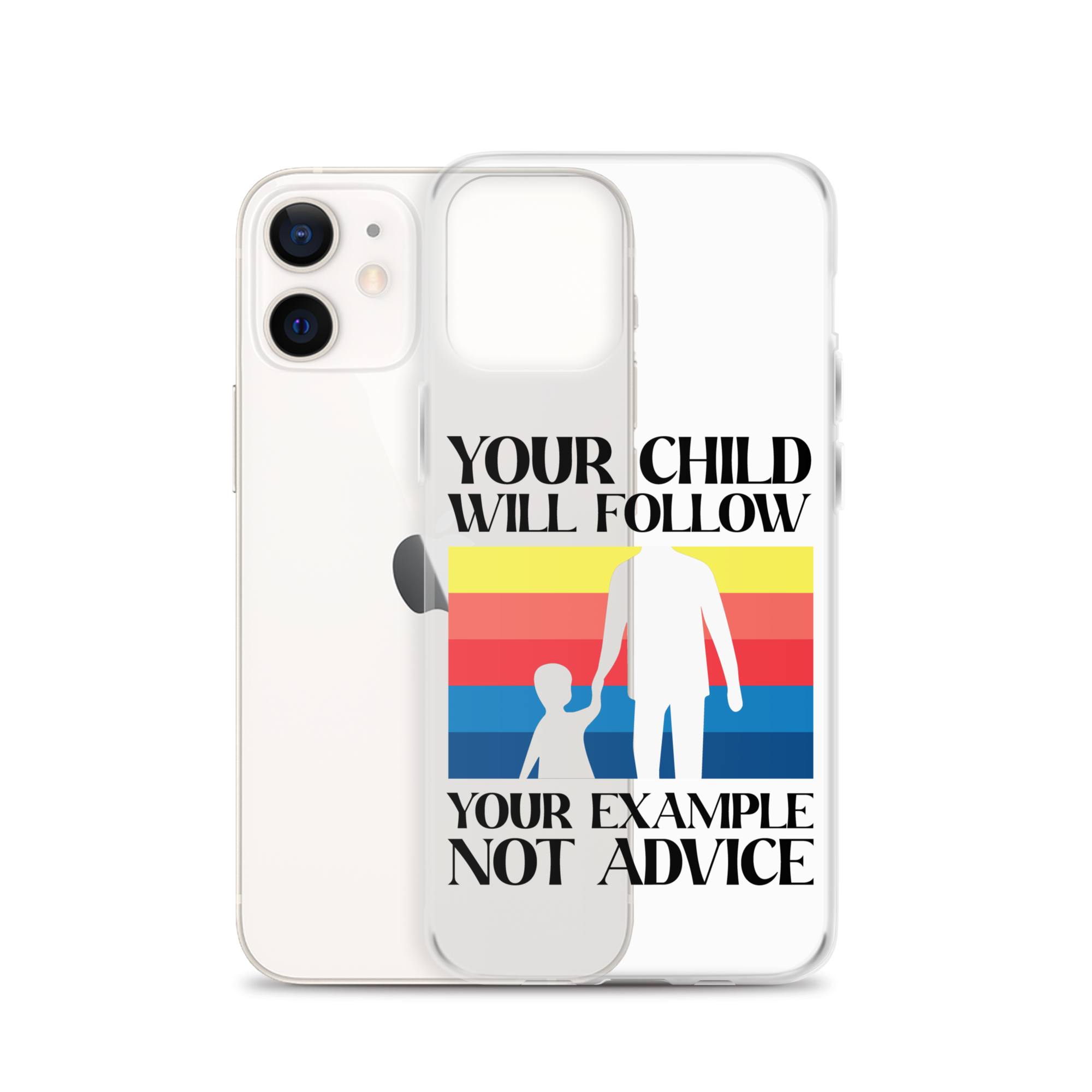 Your Child Will Follow Your Example Not Advice Clear Case for iPhone®