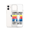 Your Child Will Follow Your Example Not Advice Clear Case for iPhone®