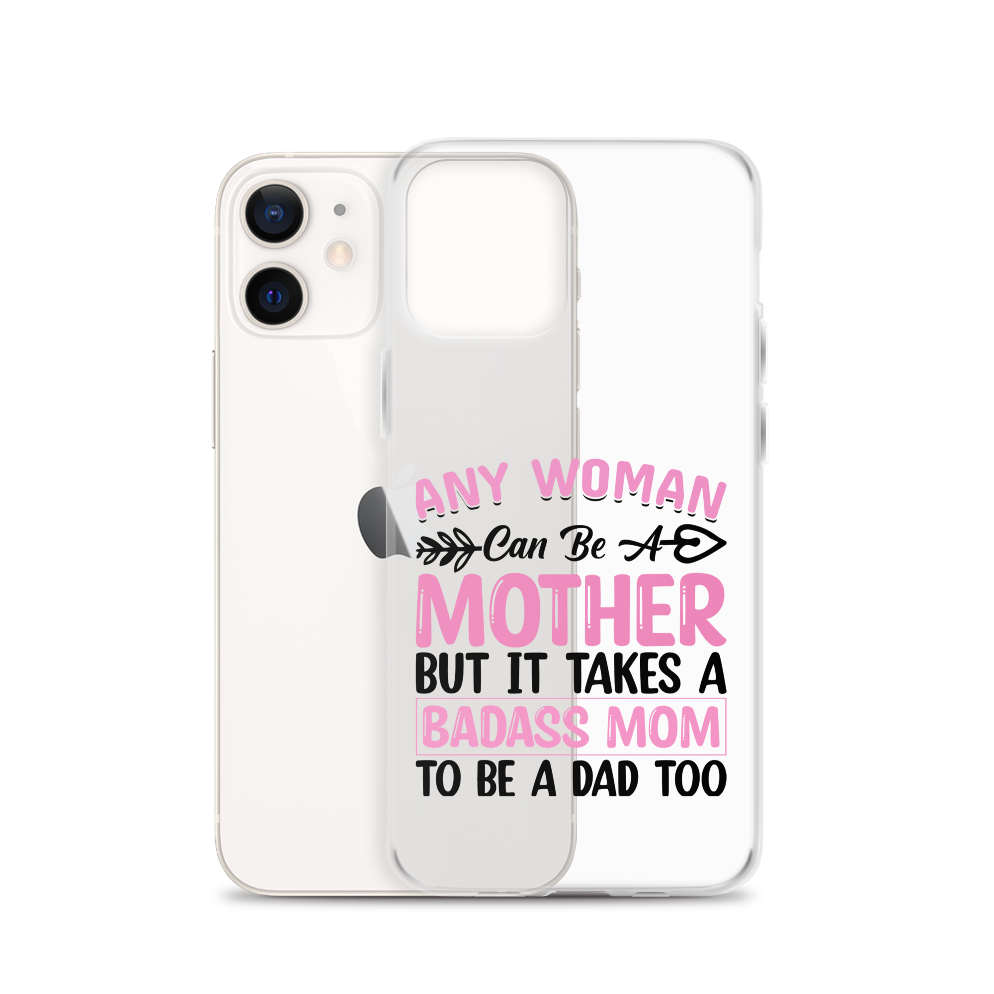 Any Woman Can Be A Mother But It Takes A Badass Mom To Be A Dad Too Clear Case for iPhone®