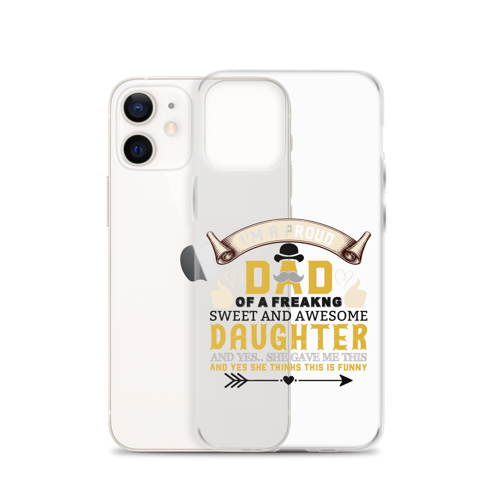 I'm A Proud Dad Of A Freaking Sweet And Awesome Daughter And Yes She Gave Me This And Yes she Thinks This Is Funny Clear Case for iPhone®