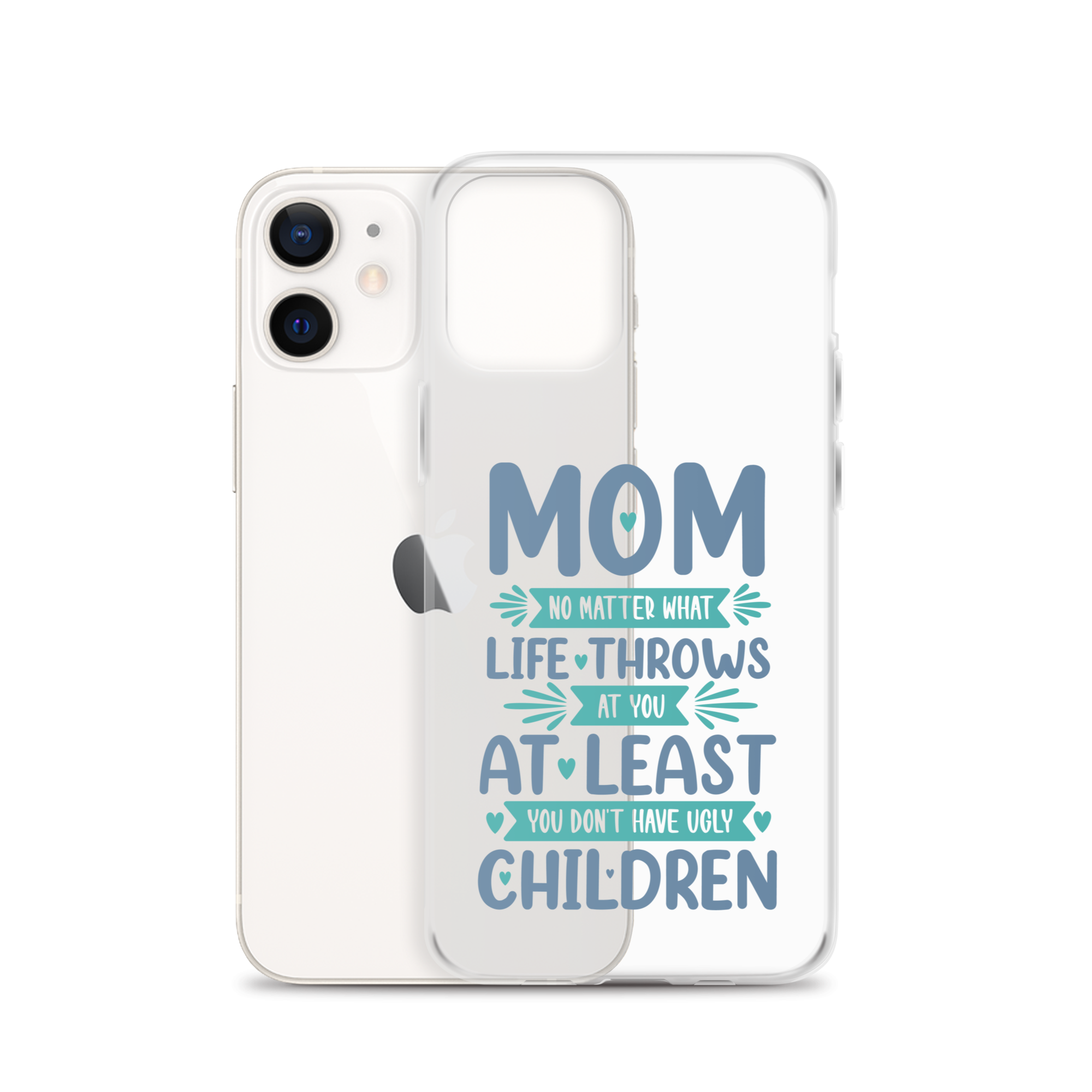 No Matter What Life Throws At You, At Least You Don't Have Ugly Children Clear Case for iPhone®