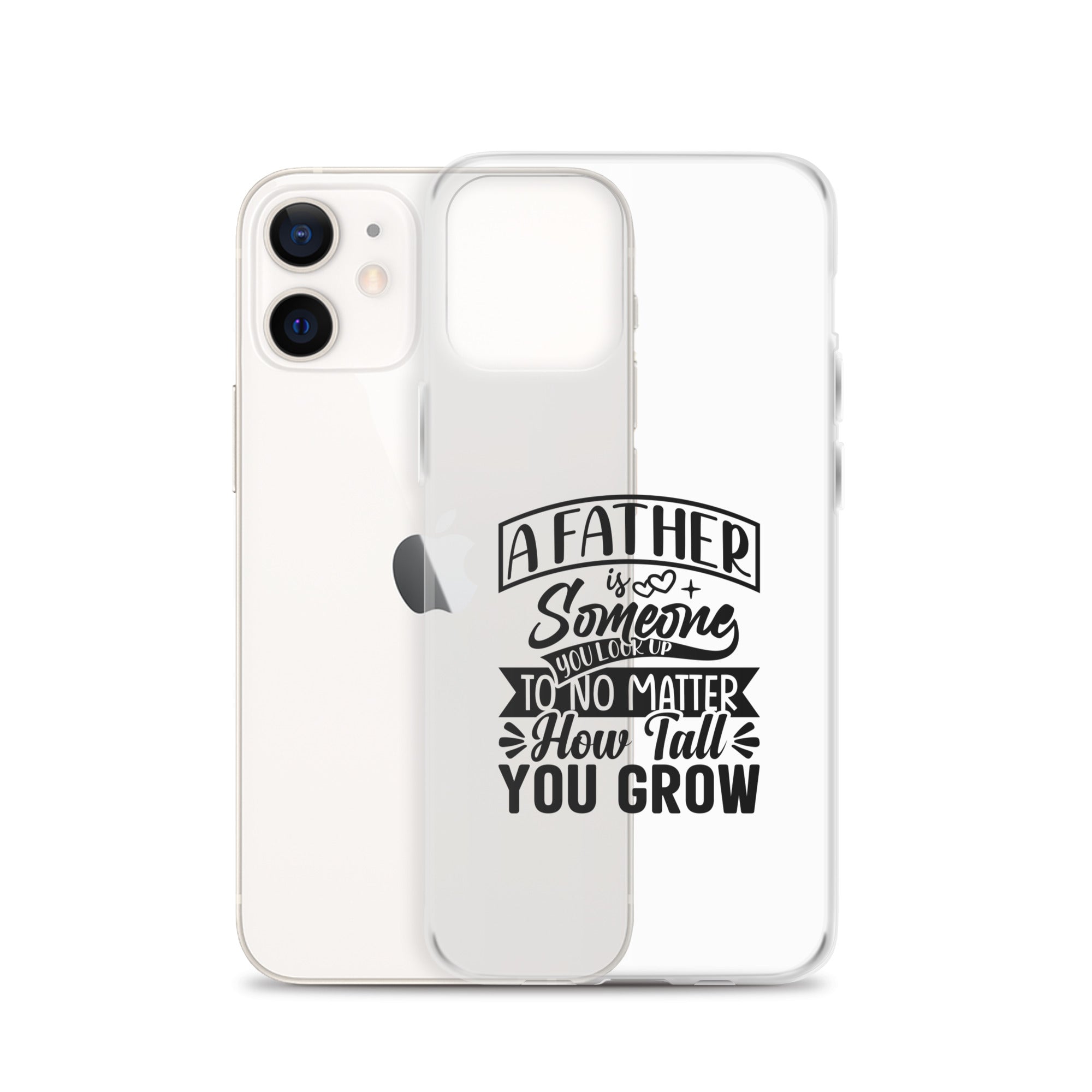 A Father Is Someone You Look Up To No Matter How Tall You Grow Clear Case for iPhone®