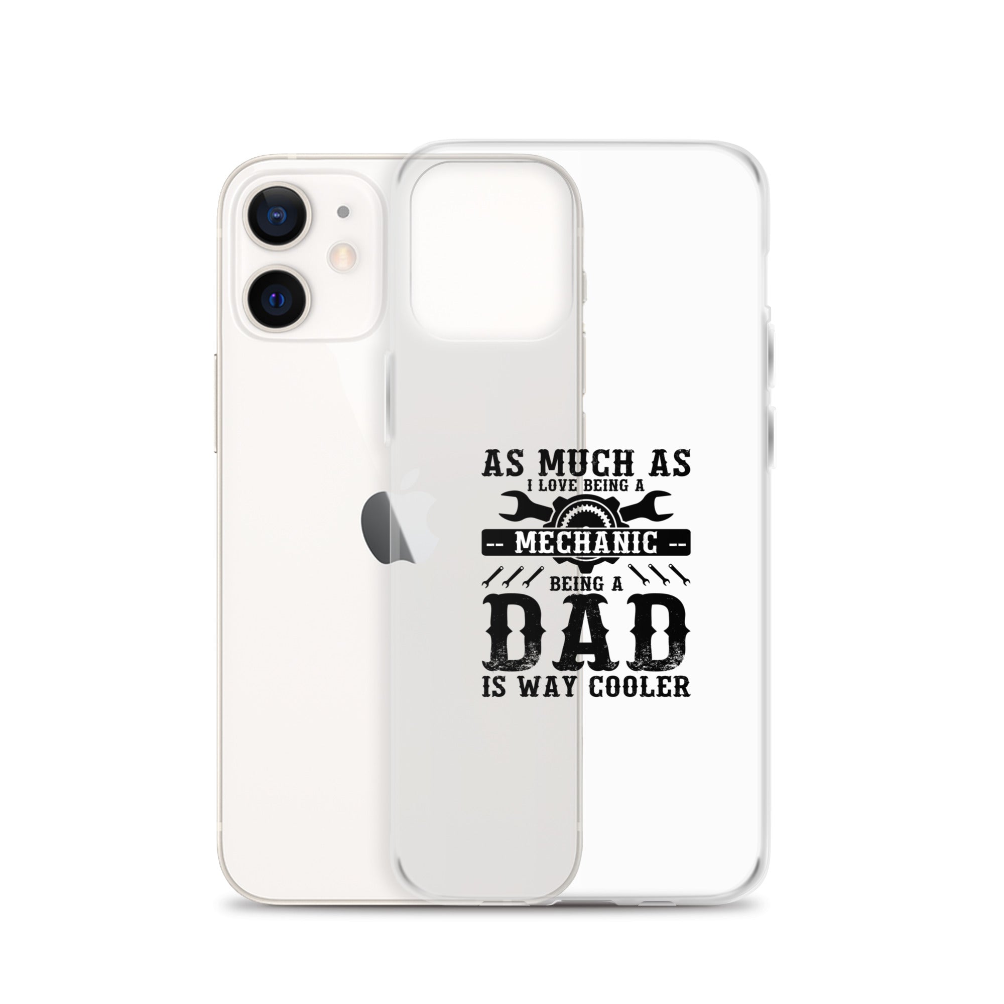 As Much As I Love Begin A Mechanic Begin A Dad Is Way Cooler Clear Case for iPhone®