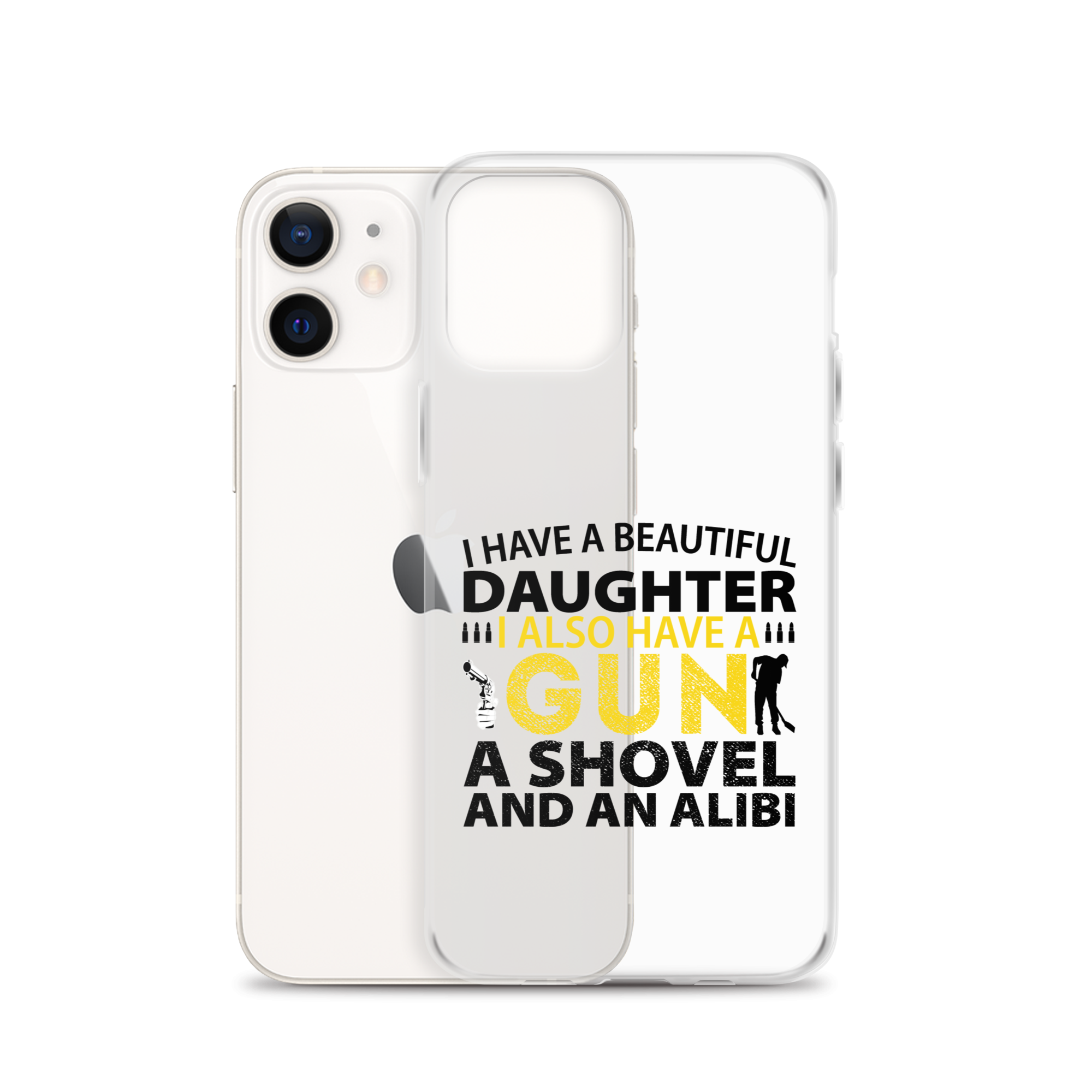 I Have A Beautiful Daughter. I Also Have A Gun, A Shovel, And An Alibi Clear Case for iPhone®