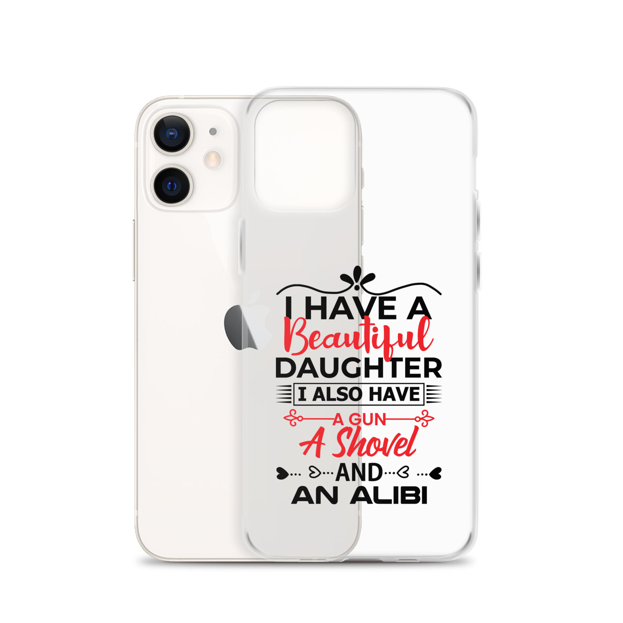 I Have A Beautiful Daughter. I Also Have A Gun, A Shovel, And An Alibi Clear Case for iPhone®