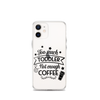 Too Much Toddler Not Enough Coffee Clear Case for iPhone®