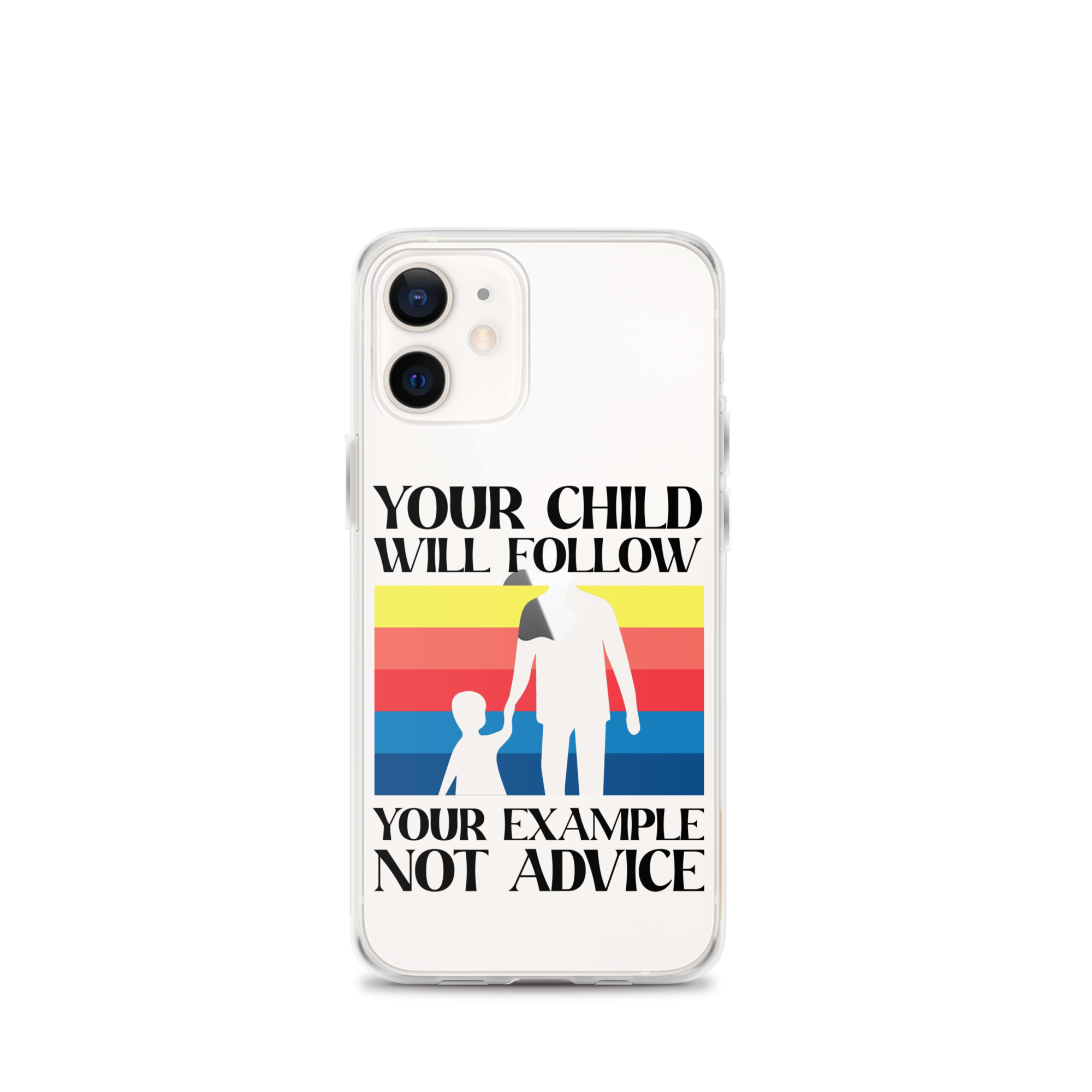 Your Child Will Follow Your Example Not Advice Clear Case for iPhone®