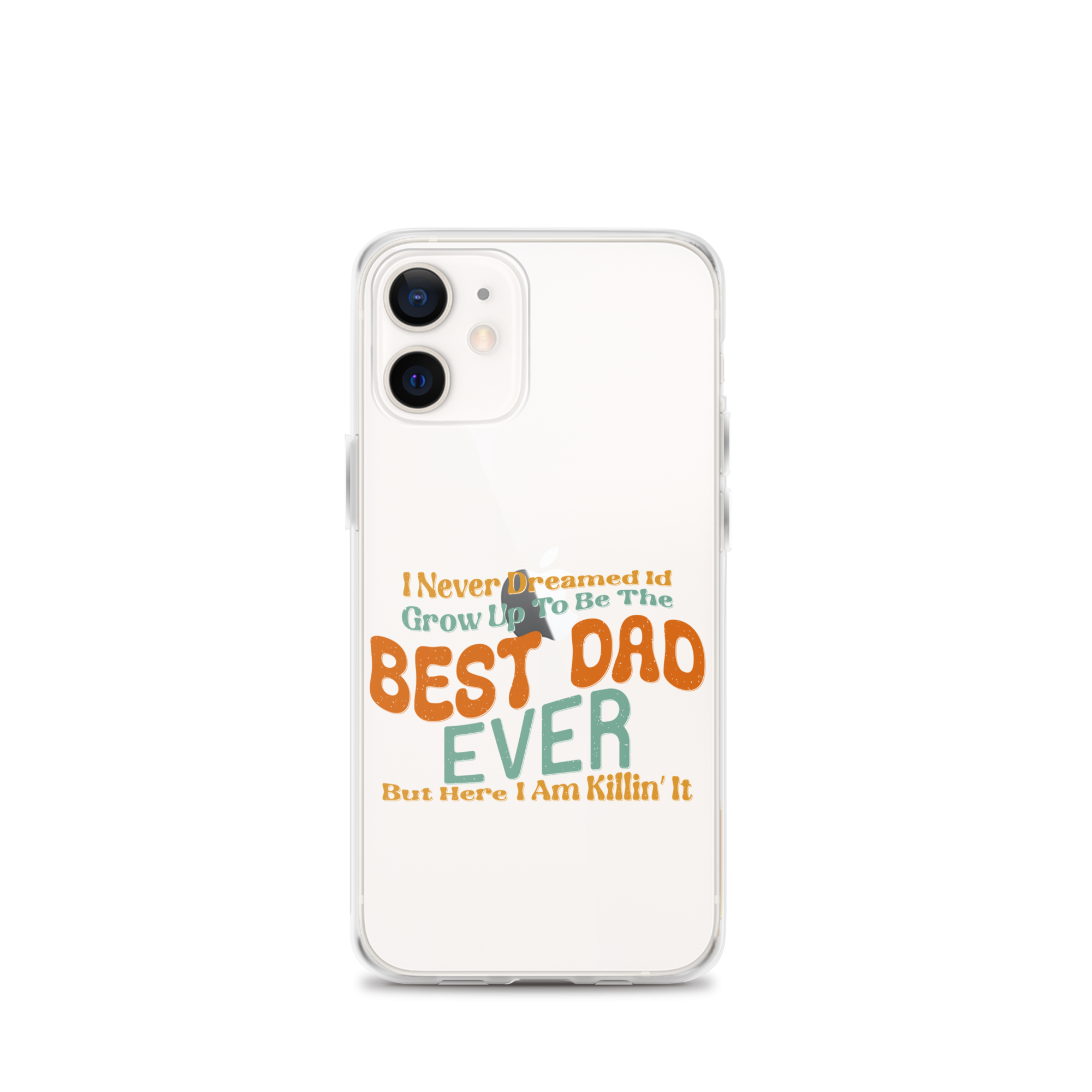 I Never Dreamed I'd Grow Up To Be The Best Dad Ever But Here I'm Killin' It Clear Case for iPhone®