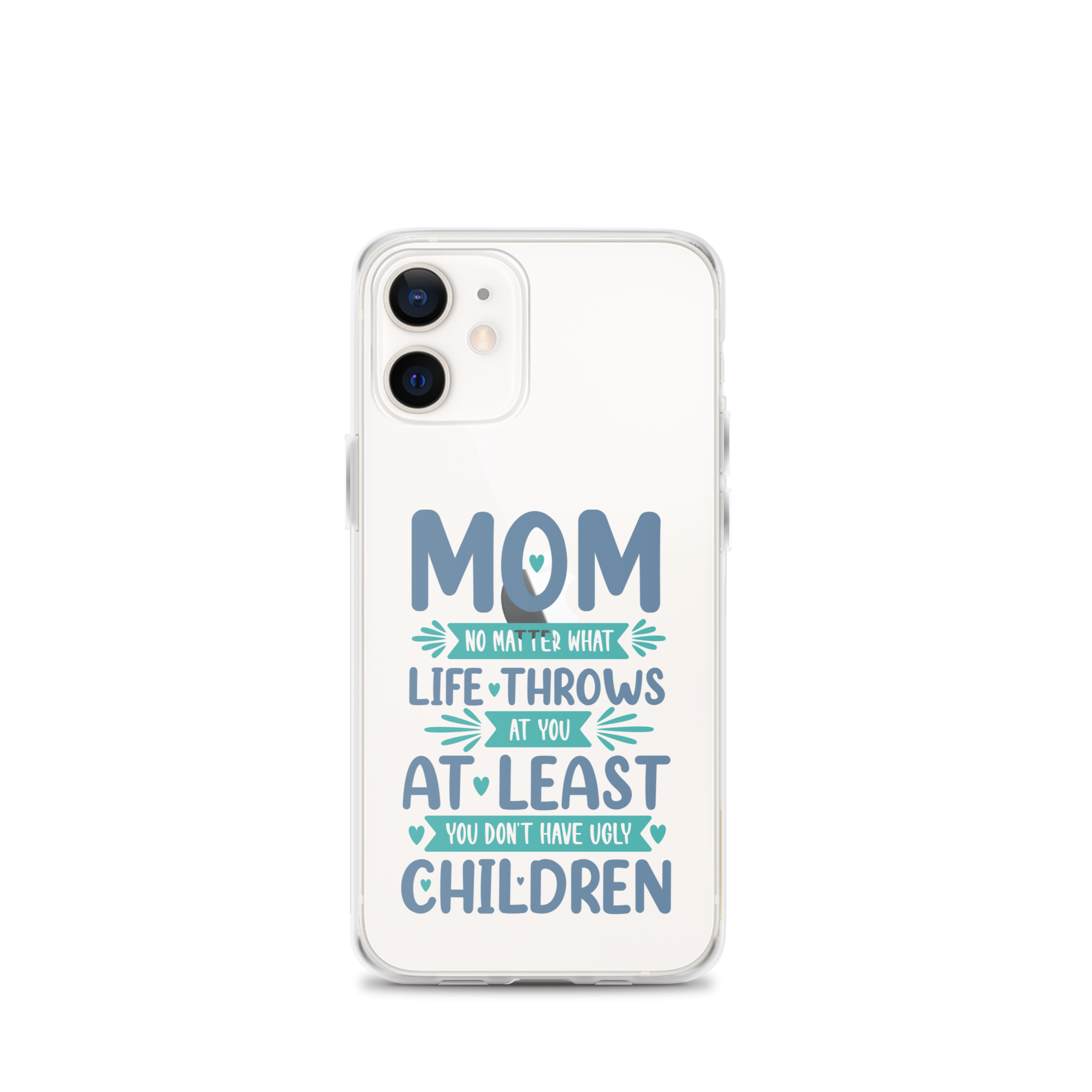 No Matter What Life Throws At You, At Least You Don't Have Ugly Children Clear Case for iPhone®