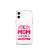 Sorry Ladies, My Mom Is My Valentine Clear Case for iPhone®