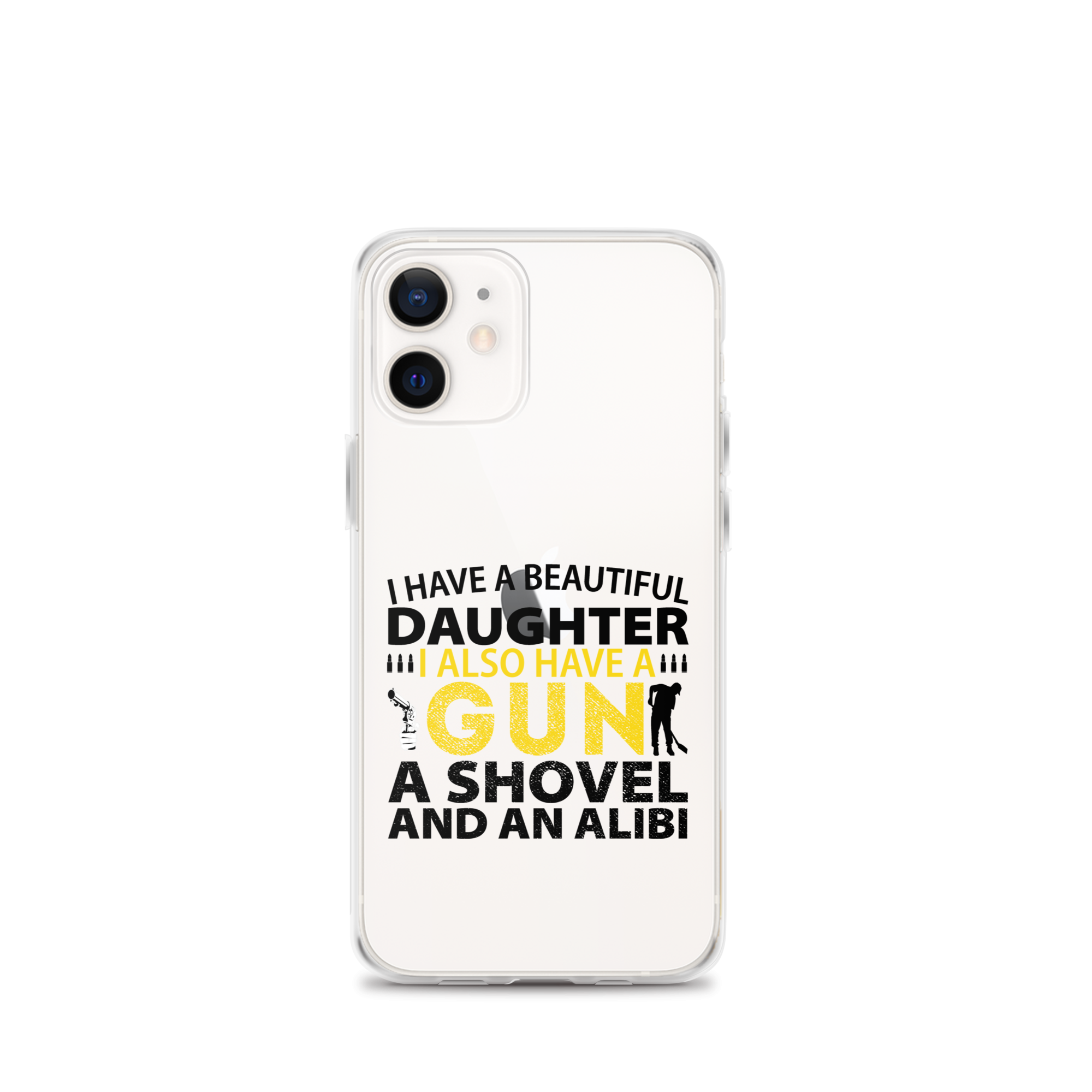 I Have A Beautiful Daughter. I Also Have A Gun, A Shovel, And An Alibi Clear Case for iPhone®