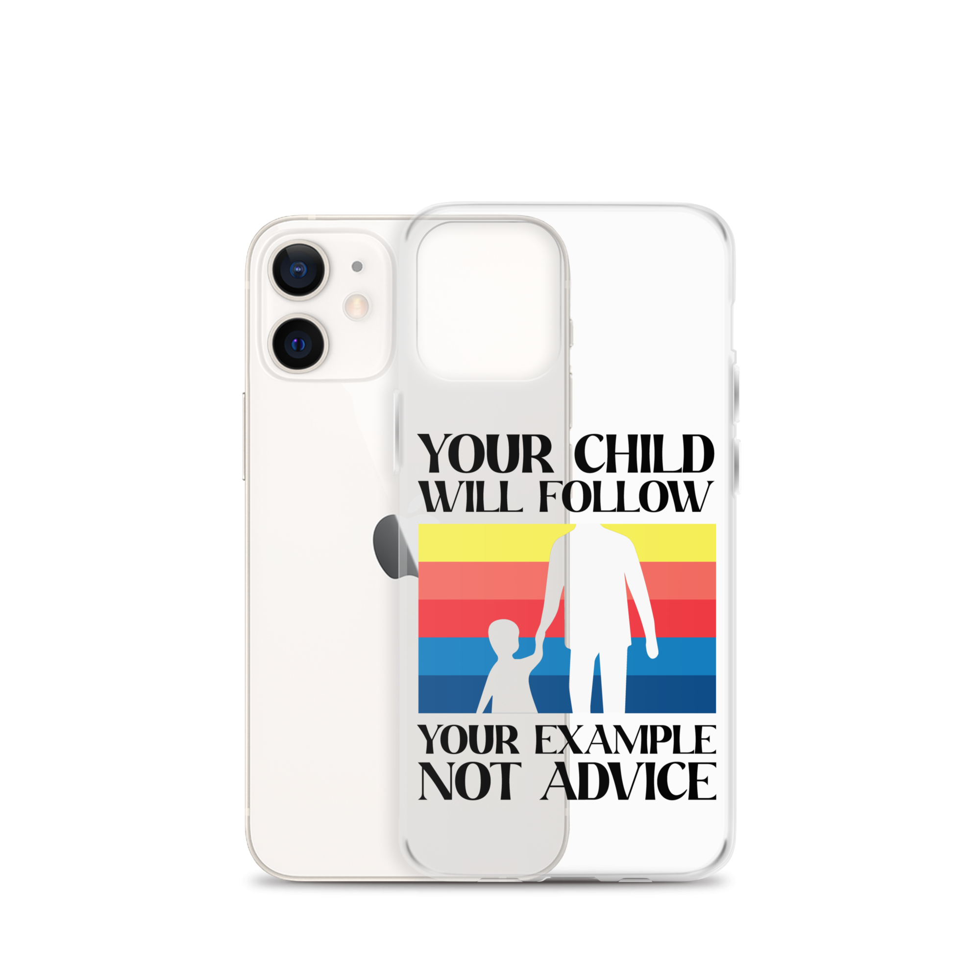 Your Child Will Follow Your Example Not Advice Clear Case for iPhone®