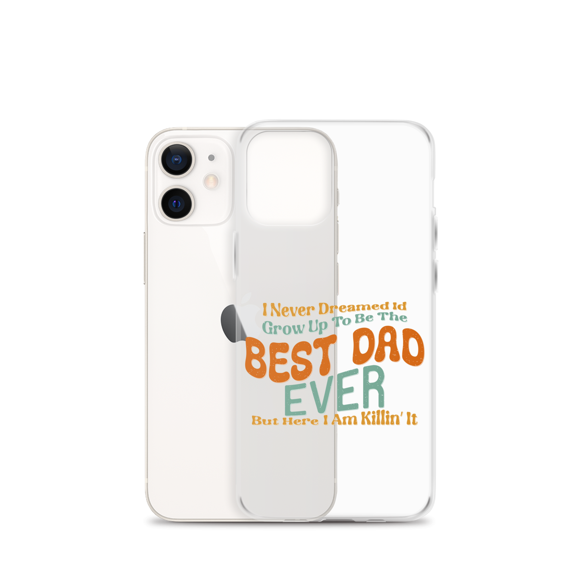 I Never Dreamed I'd Grow Up To Be The Best Dad Ever But Here I'm Killin' It Clear Case for iPhone®