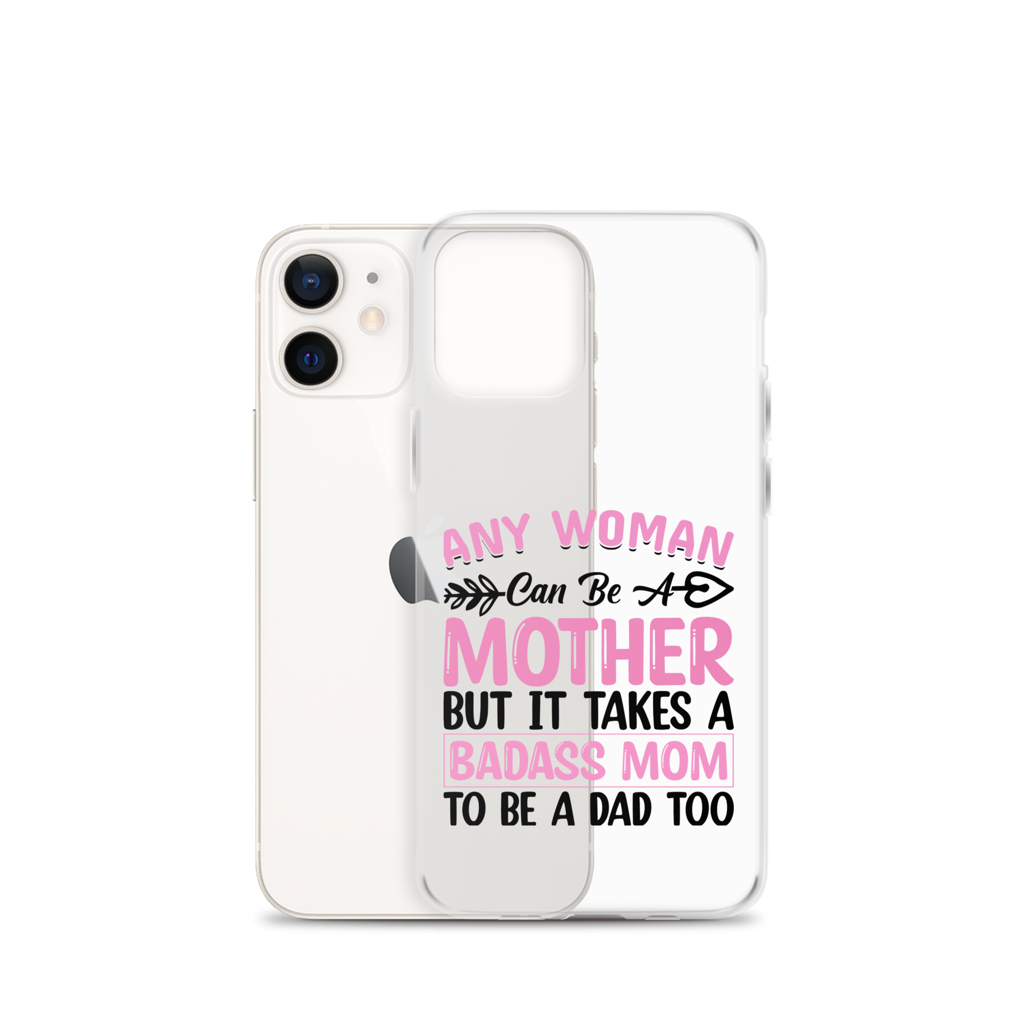 Any Woman Can Be A Mother But It Takes A Badass Mom To Be A Dad Too Clear Case for iPhone®