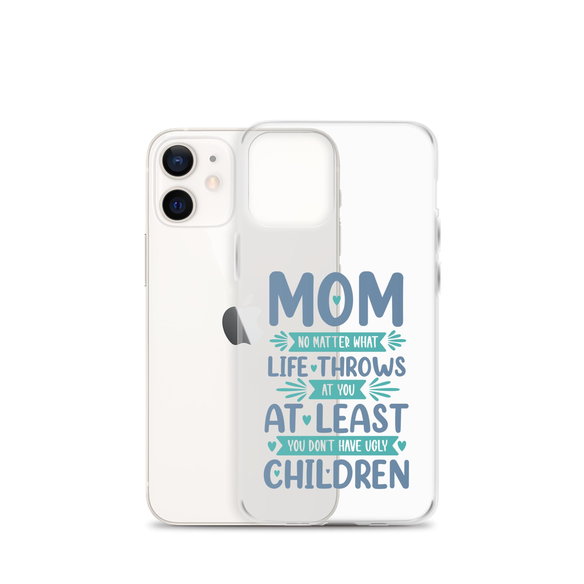 No Matter What Life Throws At You, At Least You Don't Have Ugly Children Clear Case for iPhone®