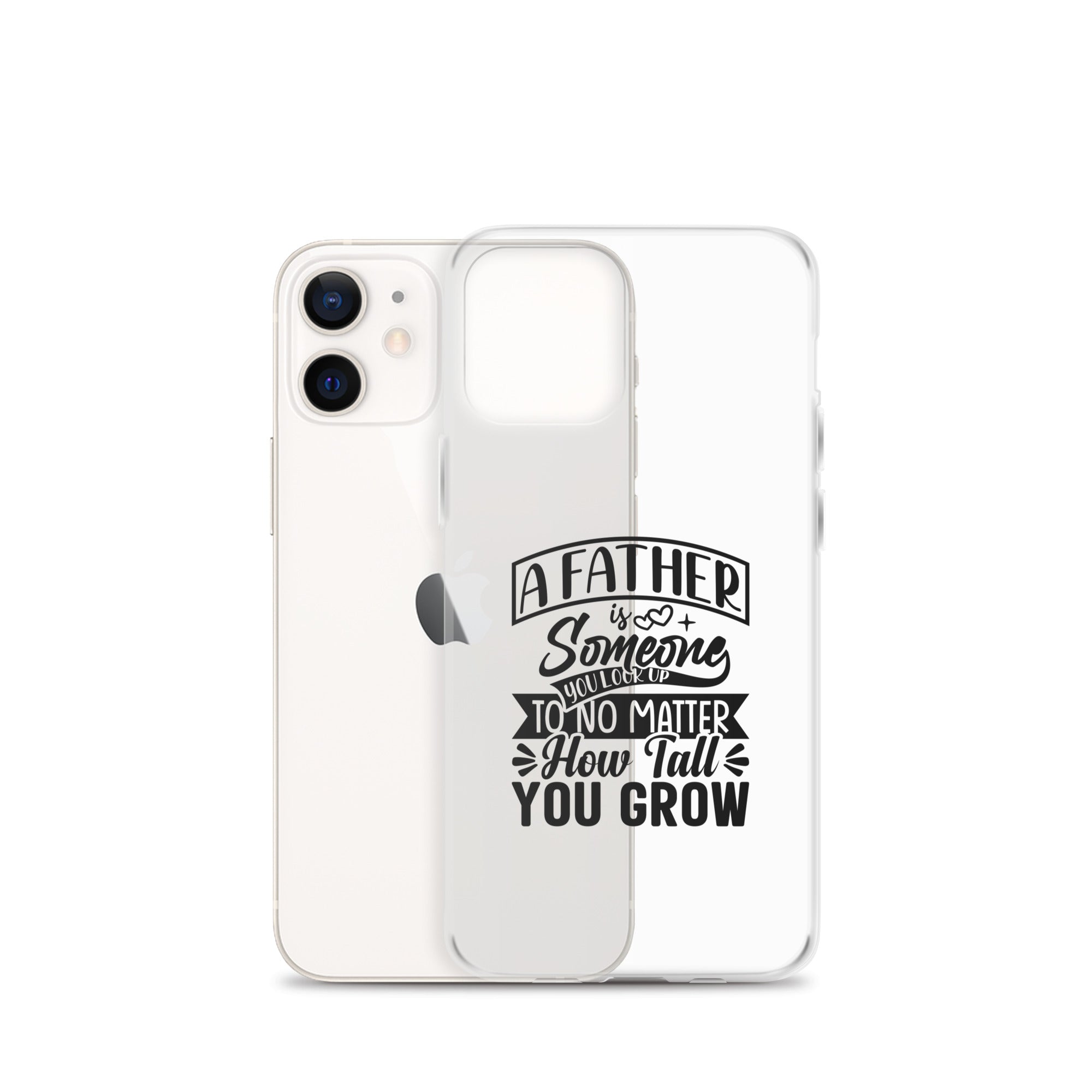 A Father Is Someone You Look Up To No Matter How Tall You Grow Clear Case for iPhone®