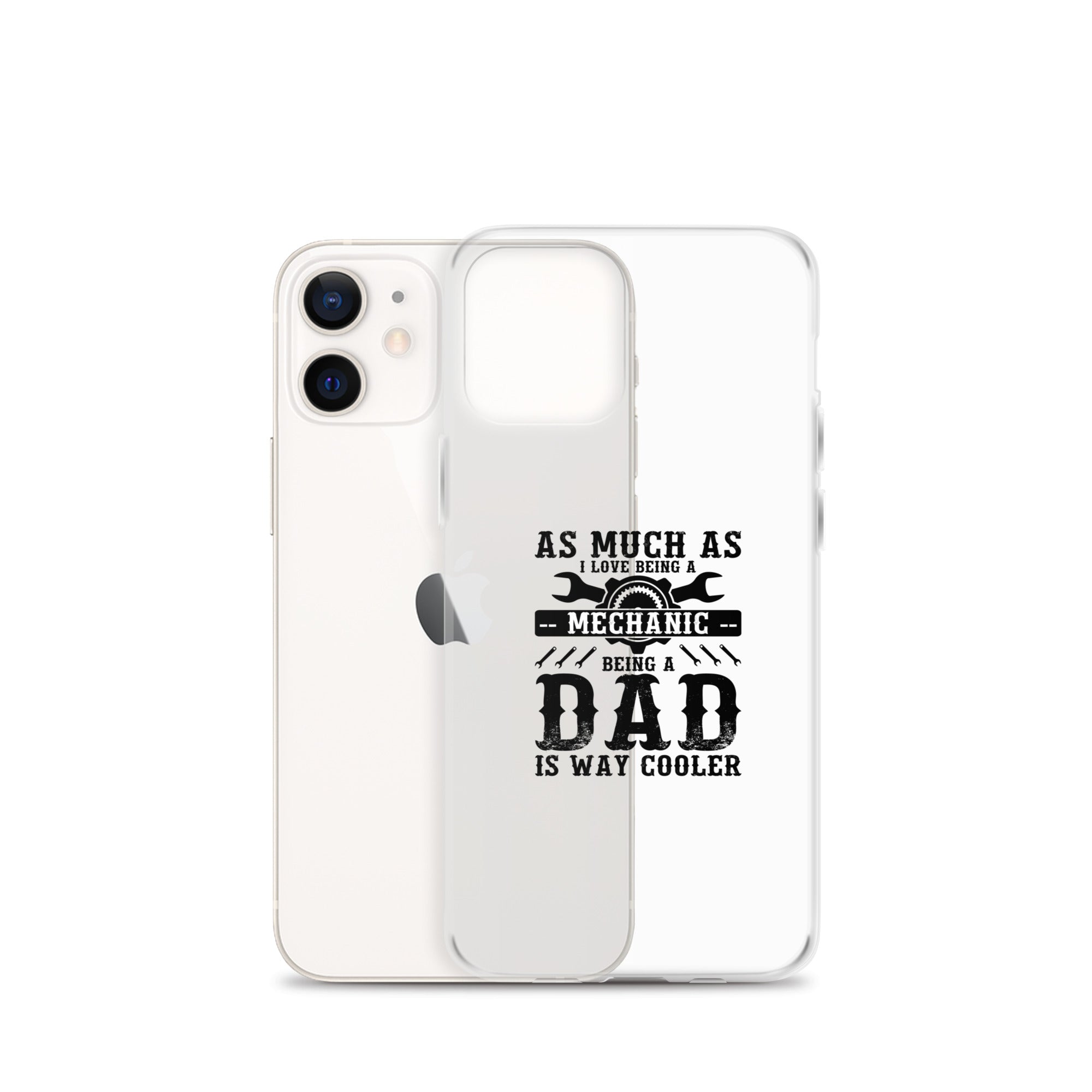 As Much As I Love Begin A Mechanic Begin A Dad Is Way Cooler Clear Case for iPhone®