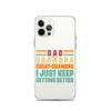 Dad Grandpa Great-Grandpa I Just Keep Getting Better Clear Case for iPhone®