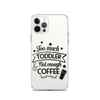 Too Much Toddler Not Enough Coffee Clear Case for iPhone®