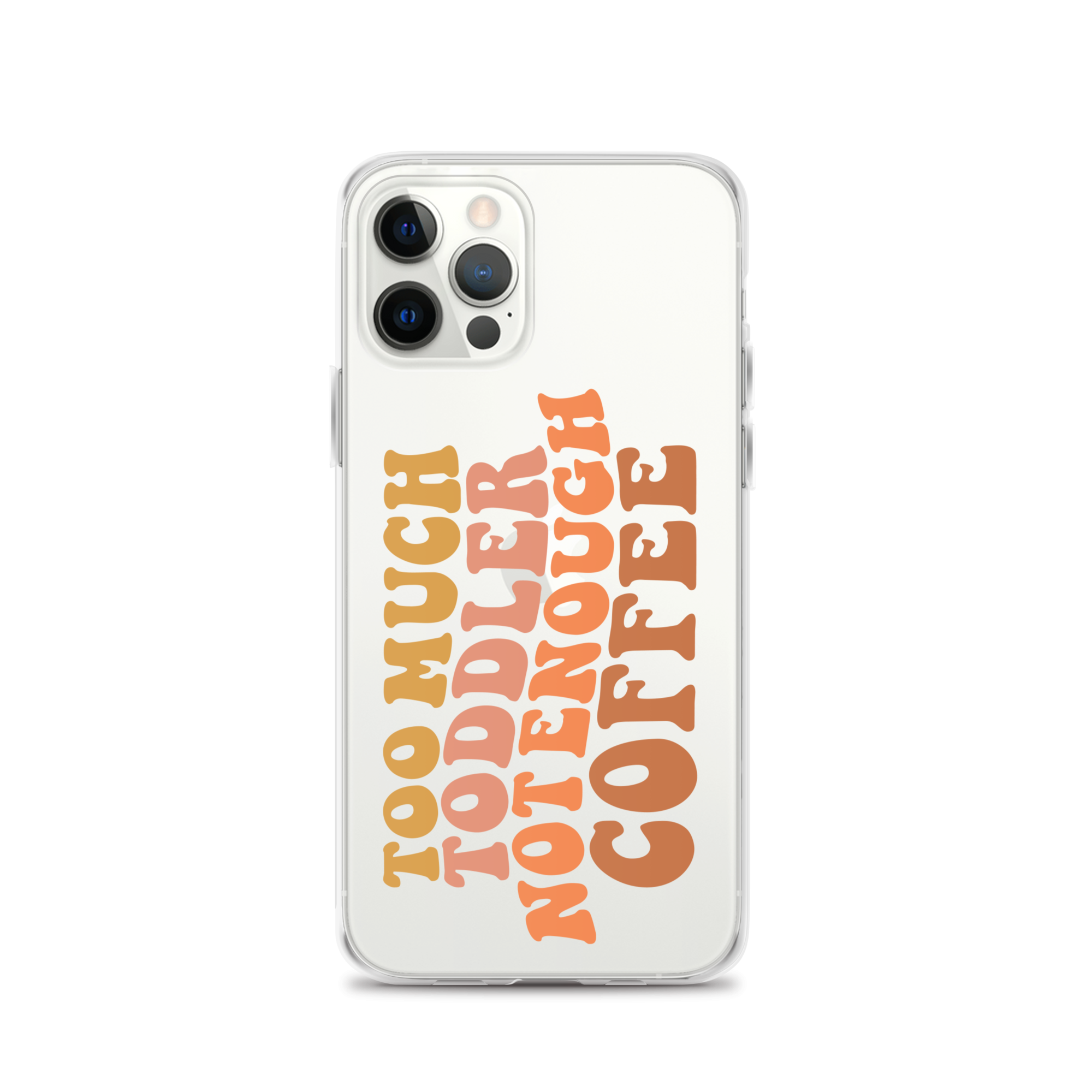 Too Much Toddler Not Enough Coffee Clear Case for iPhone®