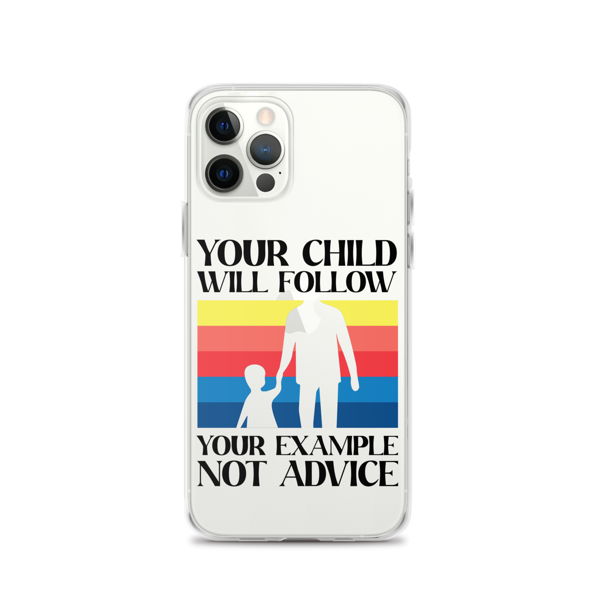 Your Child Will Follow Your Example Not Advice Clear Case for iPhone®