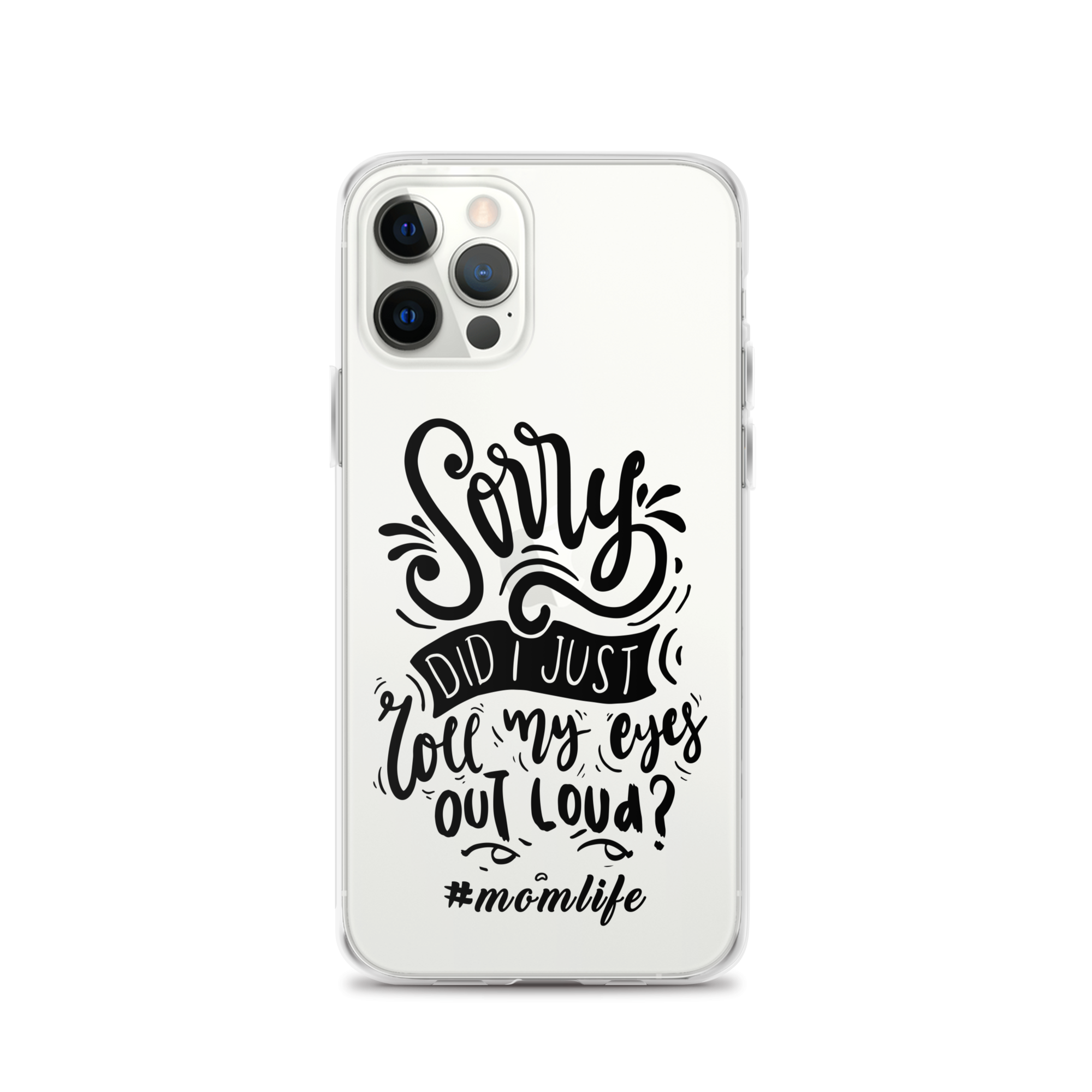 Sorry Did I Just Roll My Eyes Out Loud? #Momlife Clear Case for iPhone®