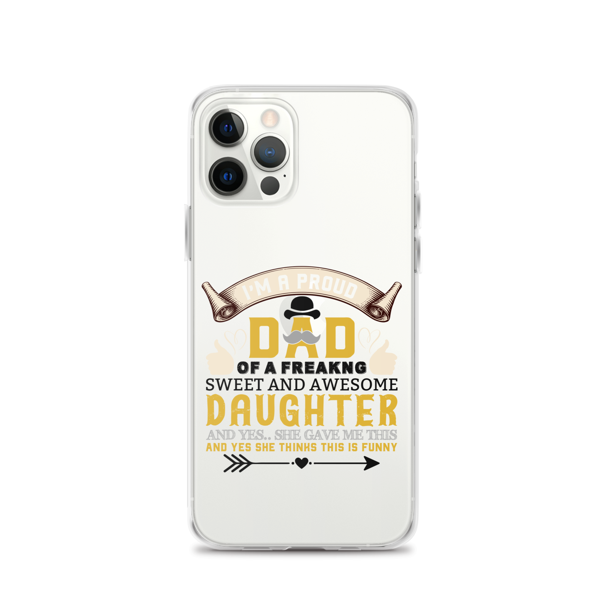 I'm A Proud Dad Of A Freaking Sweet And Awesome Daughter And Yes She Gave Me This And Yes she Thinks This Is Funny Clear Case for iPhone®