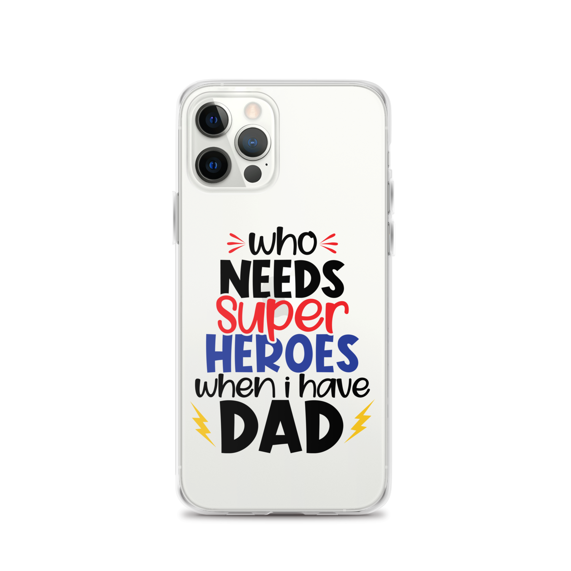 Who Needs Super Heroes When I Have Dad Clear Case for iPhone®