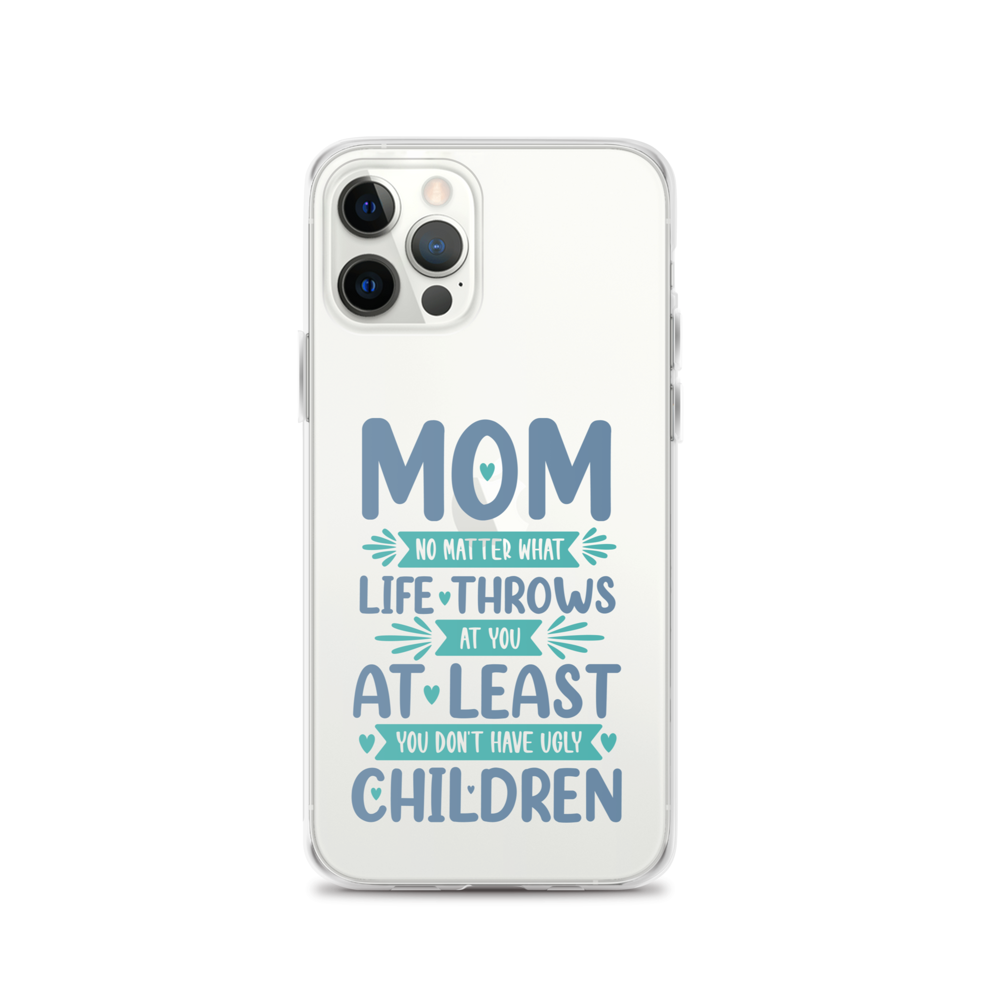 No Matter What Life Throws At You, At Least You Don't Have Ugly Children Clear Case for iPhone®